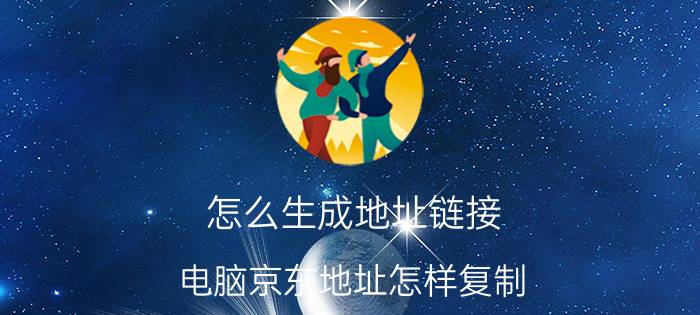 怎么生成地址链接 电脑京东地址怎样复制？